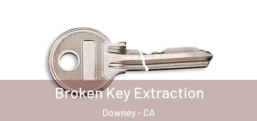  Broken Key Extraction Downey - CA