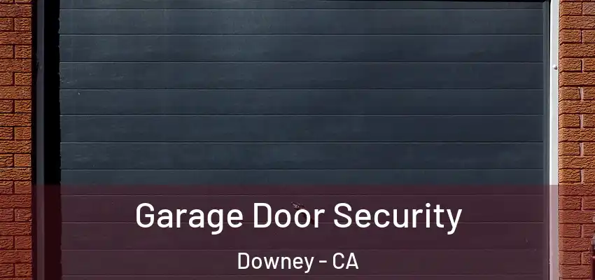  Garage Door Security Downey - CA