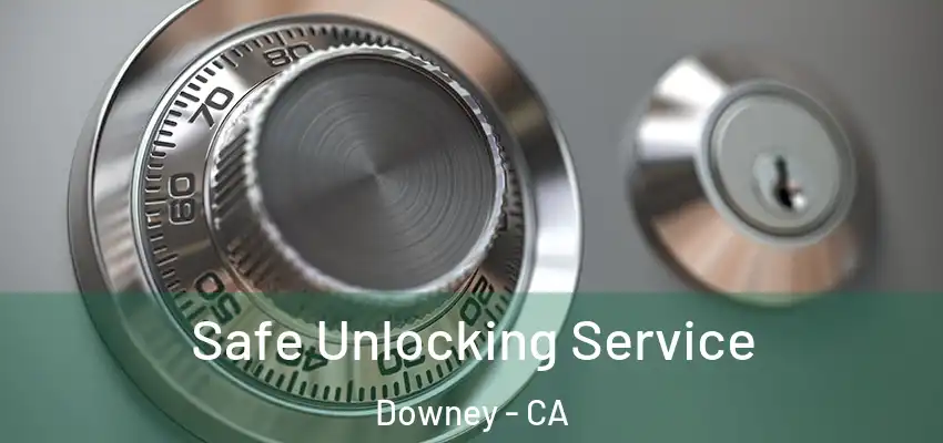  Safe Unlocking Service Downey - CA